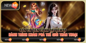 Bắn cá tiên cảnh tại New88: Hành trình khám phá thế giới thần thoại